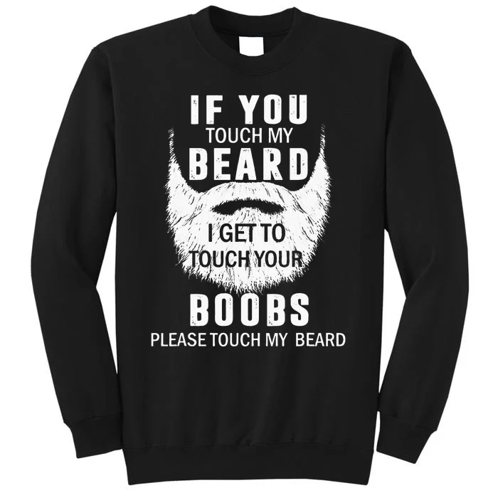 Beard T If You Touch My Beard I Get To Touch Your Boobs Tall Sweatshirt