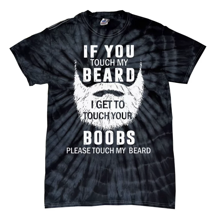 Beard T If You Touch My Beard I Get To Touch Your Boobs Tie-Dye T-Shirt