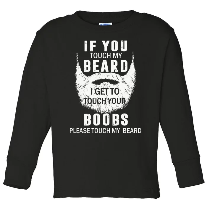 Beard T If You Touch My Beard I Get To Touch Your Boobs Toddler Long Sleeve Shirt