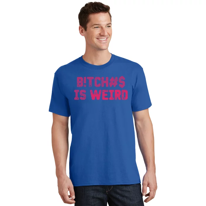 Bi Tches Is Weird Funny Tee Gift T-Shirt