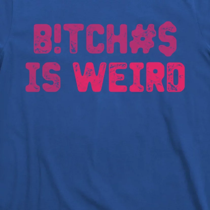 Bi Tches Is Weird Funny Tee Gift T-Shirt