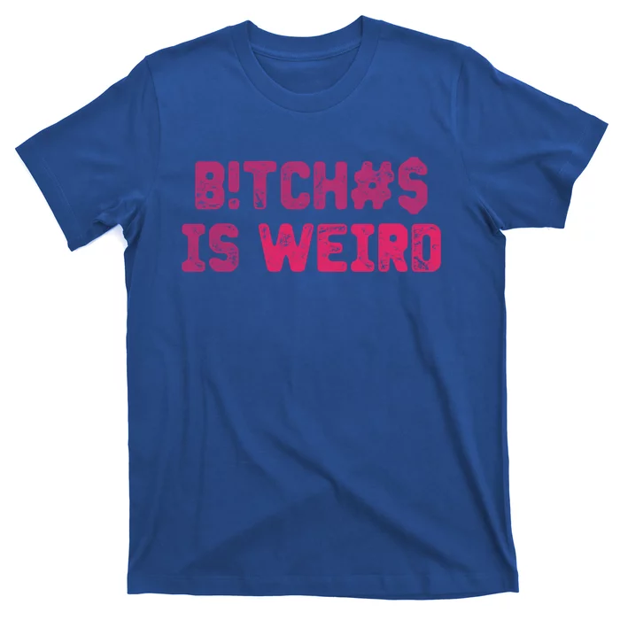 Bi Tches Is Weird Funny Tee Gift T-Shirt