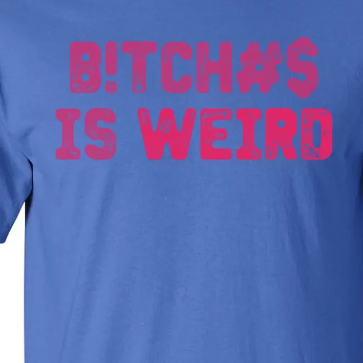 Bi Tches Is Weird Funny Tee Gift Tall T-Shirt