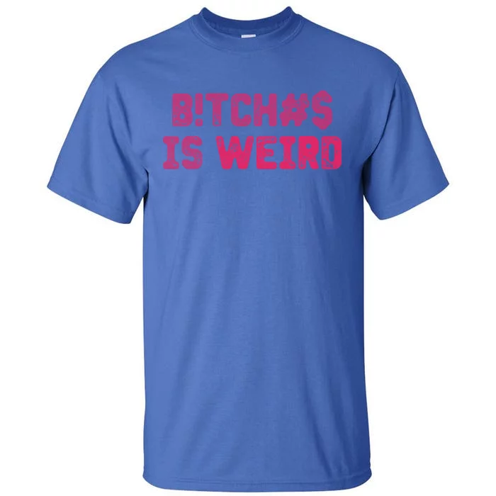 Bi Tches Is Weird Funny Tee Gift Tall T-Shirt