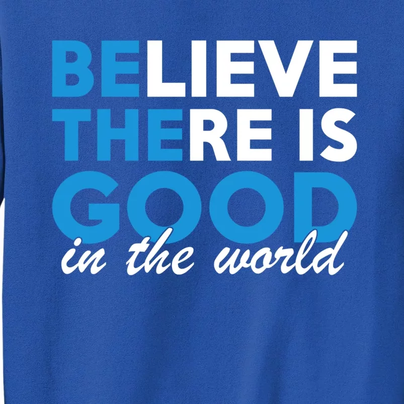 Believe There Is Good In The World Great Gift Sweatshirt