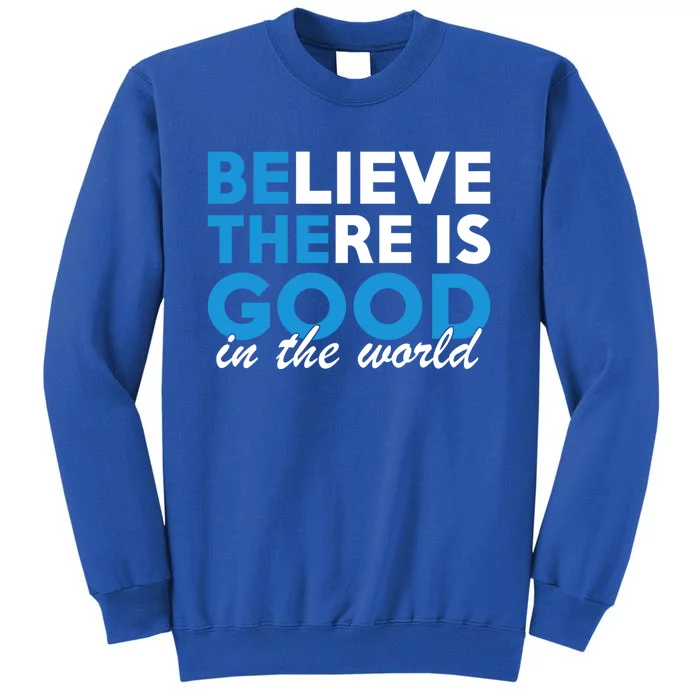 Believe There Is Good In The World Great Gift Tall Sweatshirt