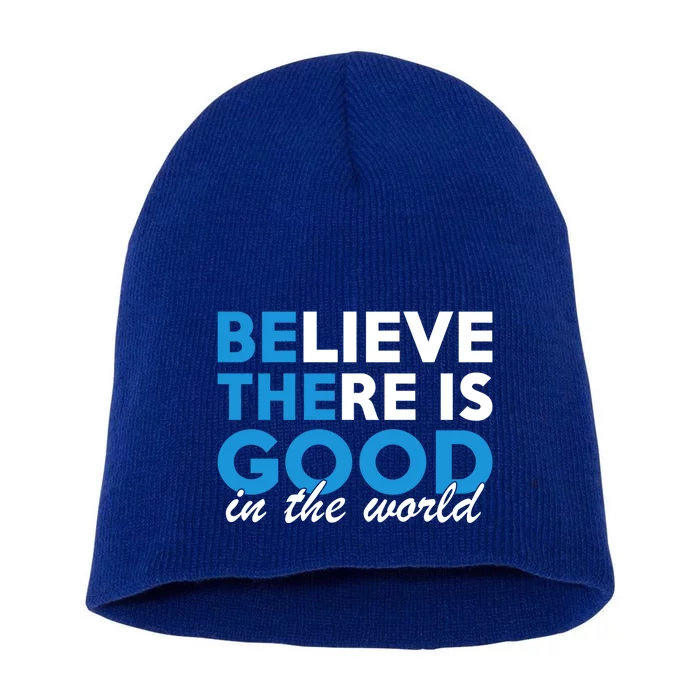 Believe There Is Good In The World Great Gift Short Acrylic Beanie