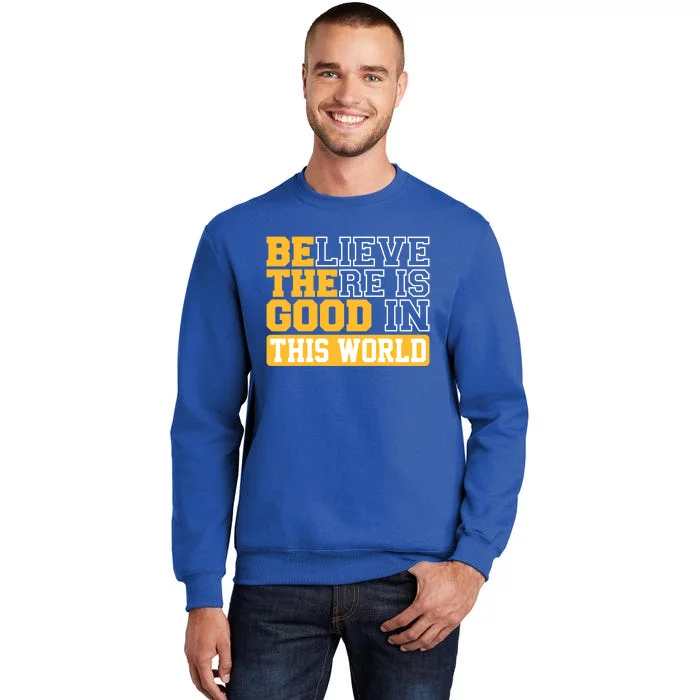 Believe There Is Good In This World Be The Good Example Love Gift Sweatshirt