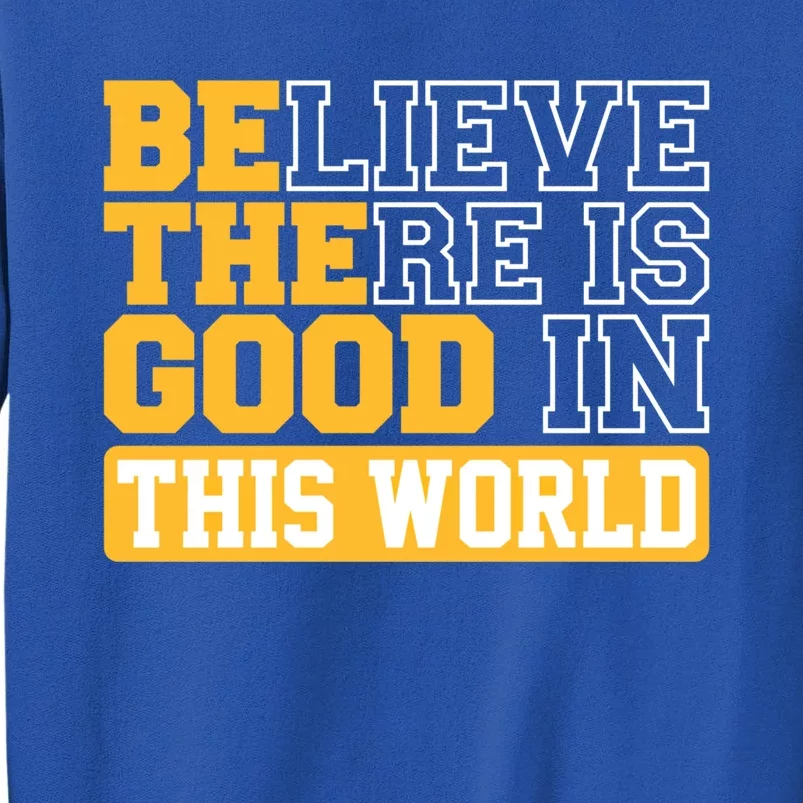 Believe There Is Good In This World Be The Good Example Love Gift Sweatshirt