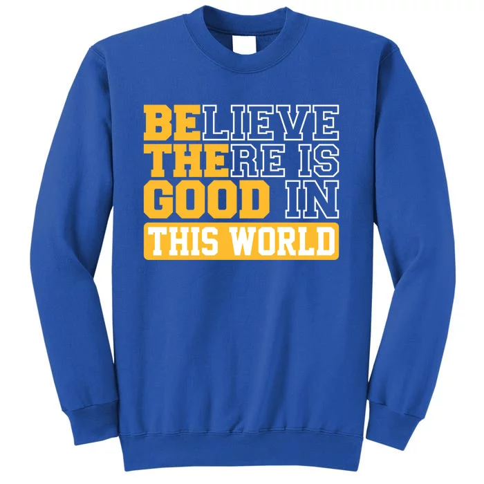 Believe There Is Good In This World Be The Good Example Love Gift Sweatshirt