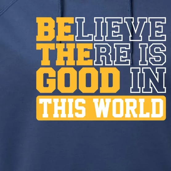 Believe There Is Good In This World Be The Good Example Love Gift Performance Fleece Hoodie