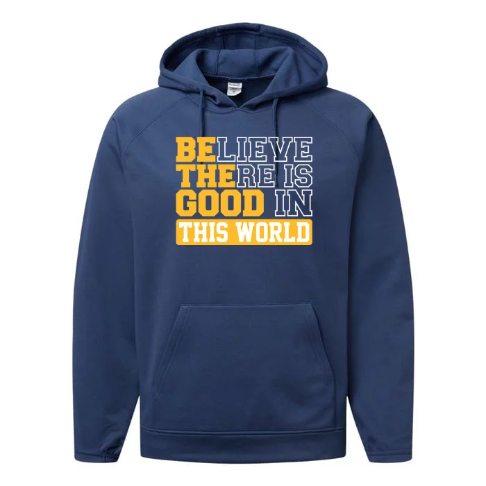 Believe There Is Good In This World Be The Good Example Love Gift Performance Fleece Hoodie