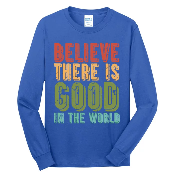 Believe There Is Good In The World Kindness Peace Gift Tall Long Sleeve T-Shirt