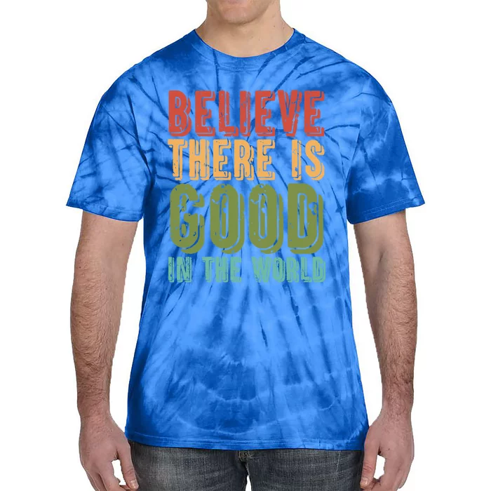 Believe There Is Good In The World Kindness Peace Gift Tie-Dye T-Shirt