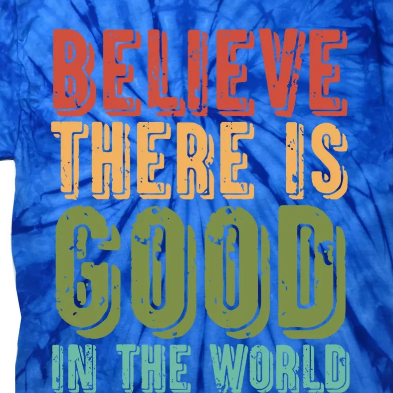 Believe There Is Good In The World Kindness Peace Gift Tie-Dye T-Shirt