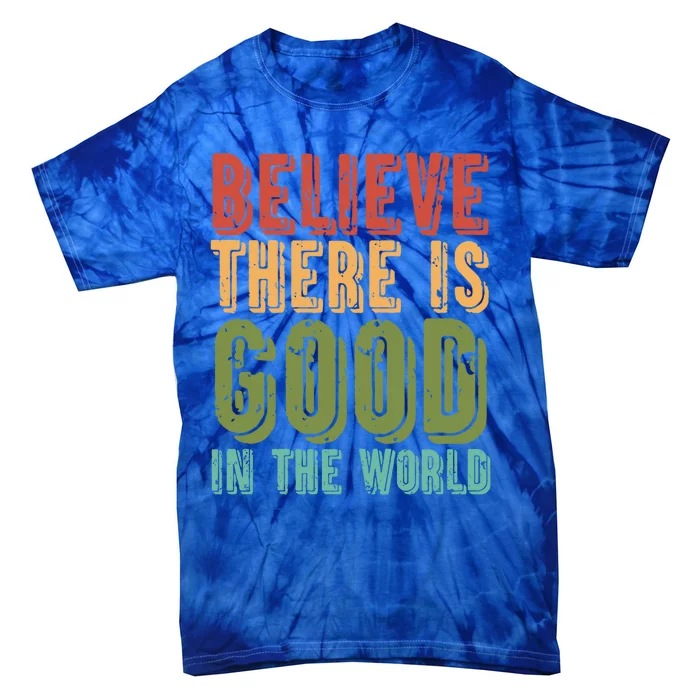 Believe There Is Good In The World Kindness Peace Gift Tie-Dye T-Shirt