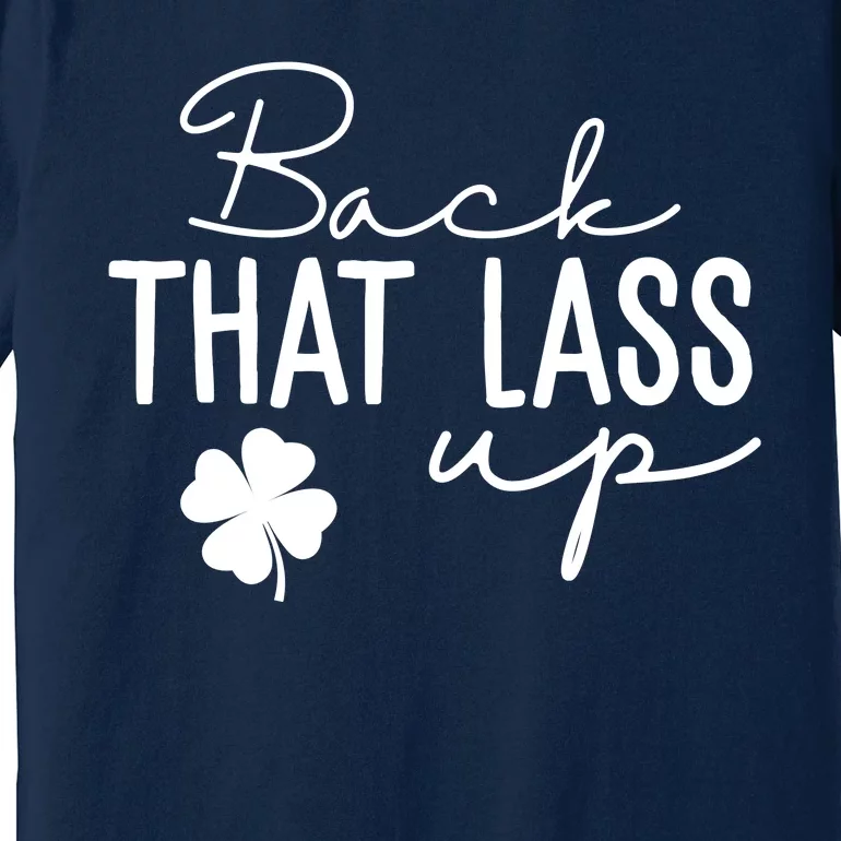 Back That Lass Up Funny St Patricks Day Offensive Premium T-Shirt