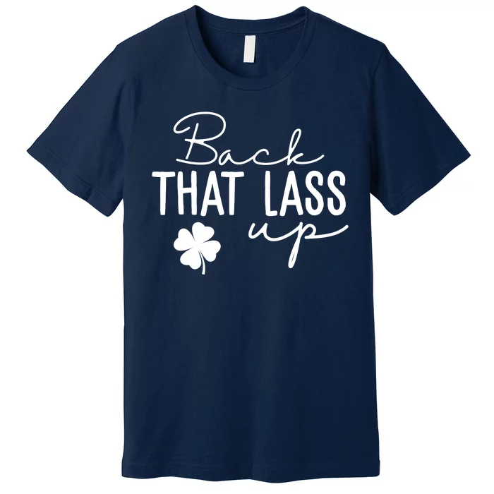 Back That Lass Up Funny St Patricks Day Offensive Premium T-Shirt