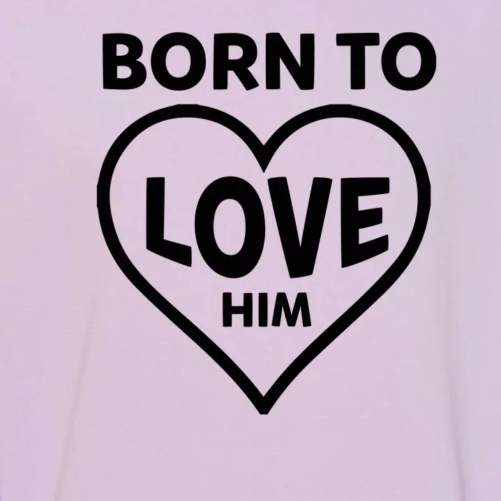 Born To Love Him Garment-Dyed Sweatshirt