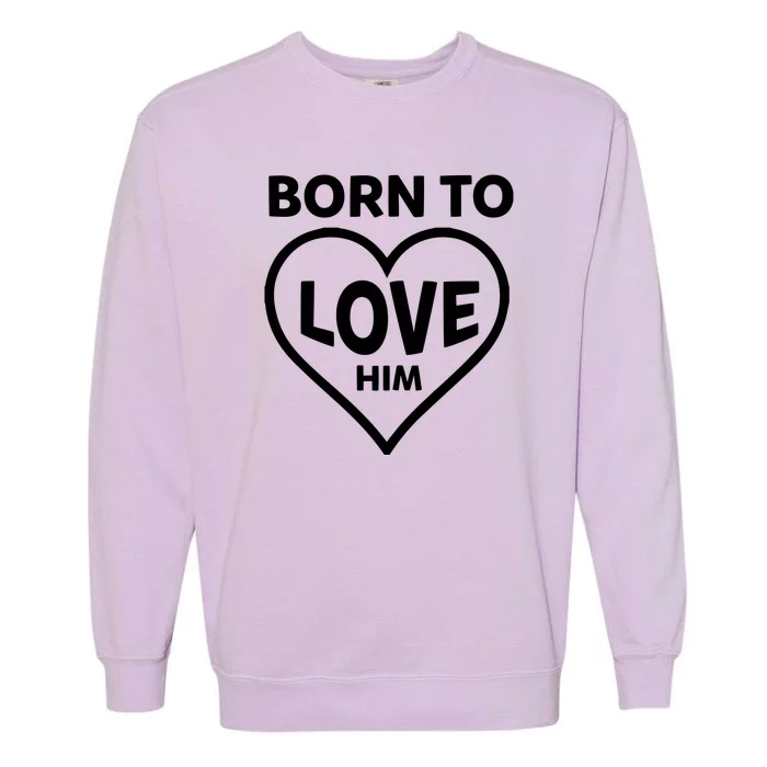 Born To Love Him Garment-Dyed Sweatshirt