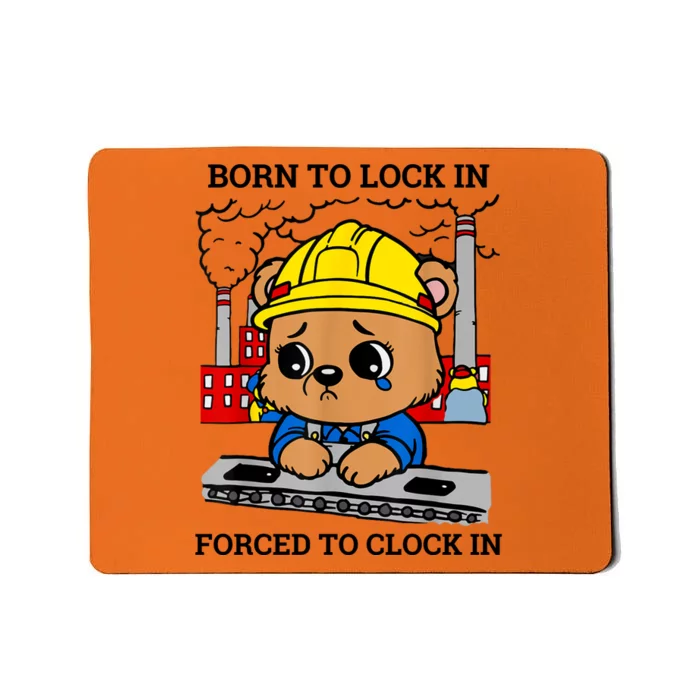 Born To Lock In Forced To Clock In Mousepad