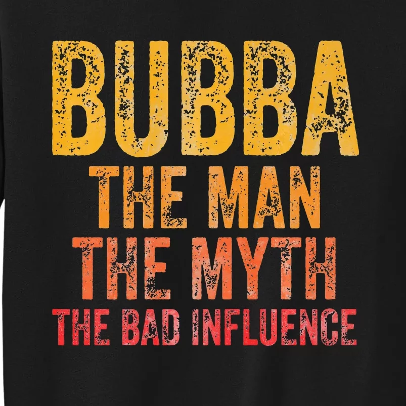 Bubba The Man The Myth The Bad Influence Father's Day Tall Sweatshirt