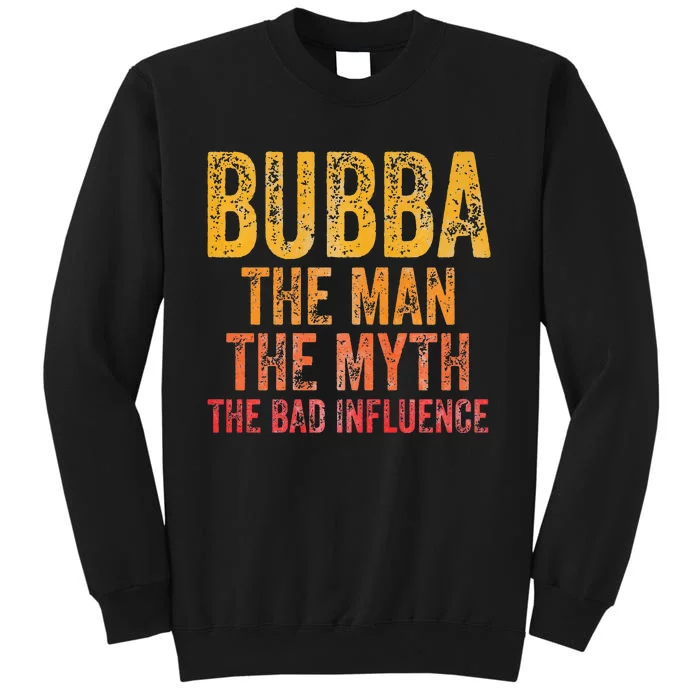 Bubba The Man The Myth The Bad Influence Father's Day Tall Sweatshirt