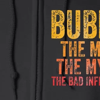 Bubba The Man The Myth The Bad Influence Father's Day Full Zip Hoodie