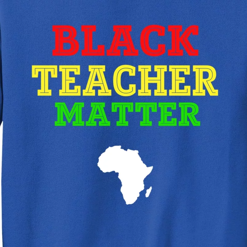 Black Teacher Matter Black History Month African American Great Gift Tall Sweatshirt