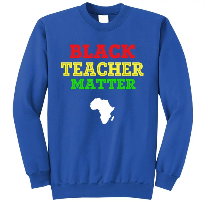 Black Teacher Matter Black History Month African American Great Gift Tall Sweatshirt