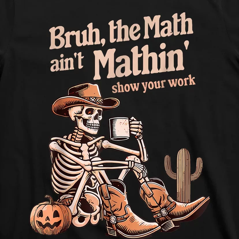 Bruh The Math AinT Mathin Show Your Work Halloween Teacher T-Shirt