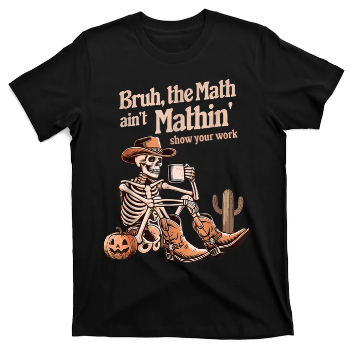 Bruh The Math AinT Mathin Show Your Work Halloween Teacher T-Shirt