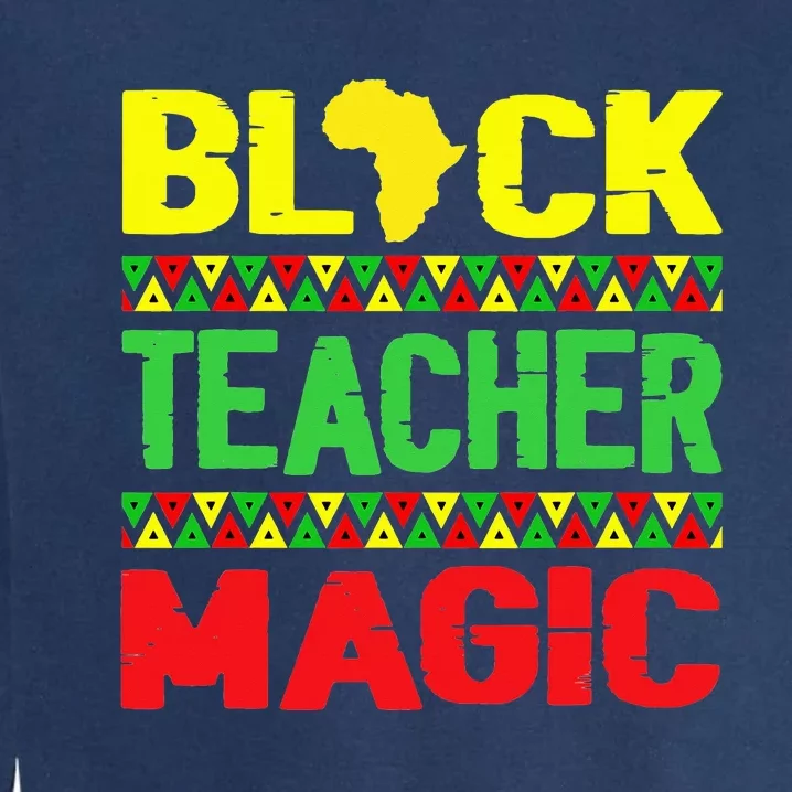 Black Teacher Magic Melanin Pride Juneteenth History Month Garment-Dyed Sweatshirt