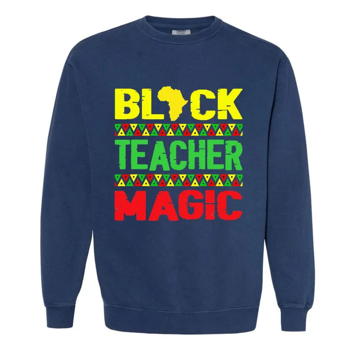 Black Teacher Magic Melanin Pride Juneteenth History Month Garment-Dyed Sweatshirt