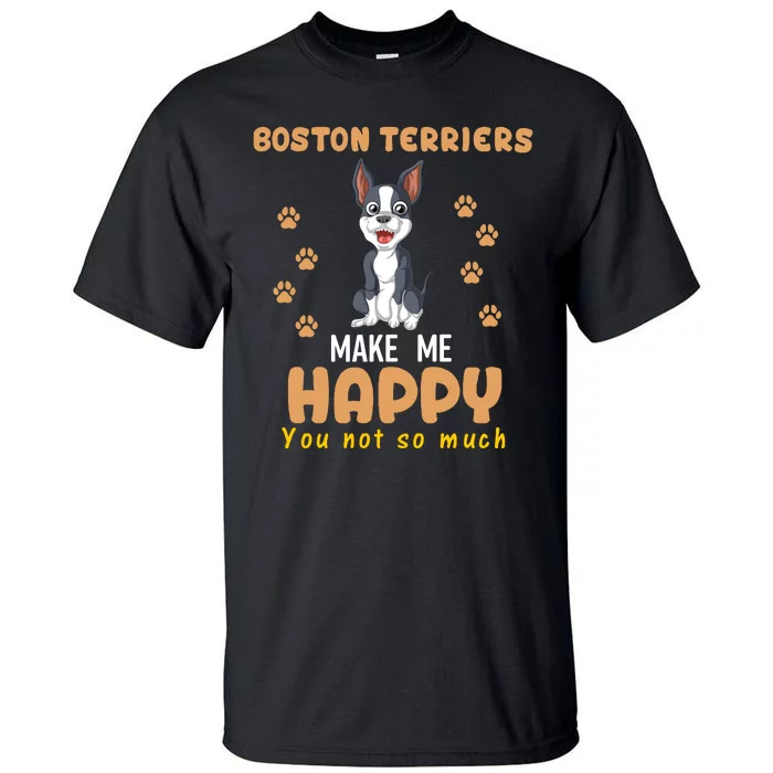 Boston Terriers Make Me Happy You Not So Much Tall T-Shirt