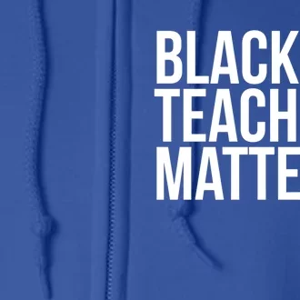 Black Teachers Matter Education Teach History Month Pride Gift Full Zip Hoodie