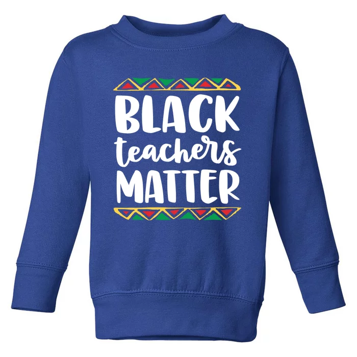 Black Teachers Matter History Month African Pride Educator Gift Toddler Sweatshirt