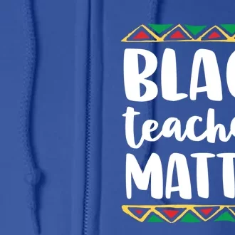 Black Teachers Matter History Month African Pride Educator Gift Full Zip Hoodie