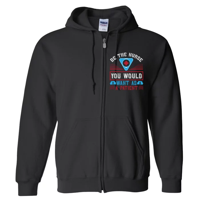 Be The Nurse You Would Want As A Patient Full Zip Hoodie