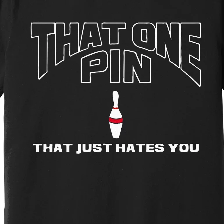 Bowling That One Pin That Just Hates You Funny Bowler Premium T-Shirt