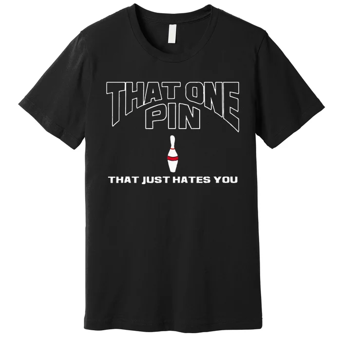 Bowling That One Pin That Just Hates You Funny Bowler Premium T-Shirt