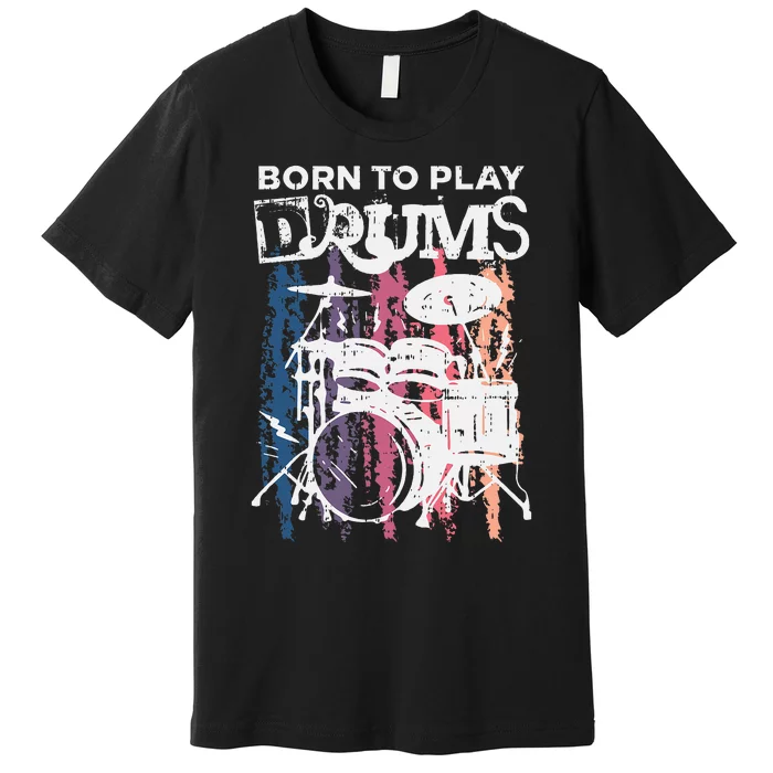 Born To Play Drums Drumming Rock Music Band Drummer Premium T-Shirt