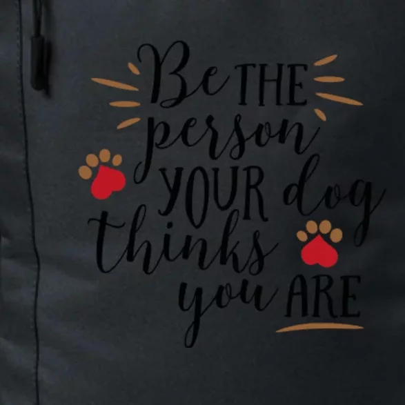 Be The Person Your Dog Thinks You Are Daily Commute Backpack