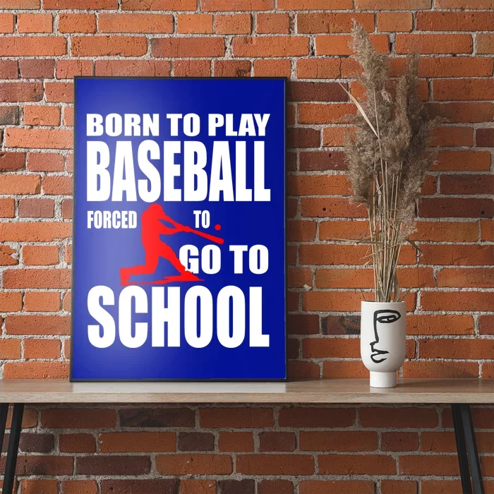 Born To Play Baseball Forced To Go To School Gift Cool Gift Poster