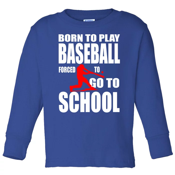 Born To Play Baseball Forced To Go To School Gift Cool Gift Toddler Long Sleeve Shirt