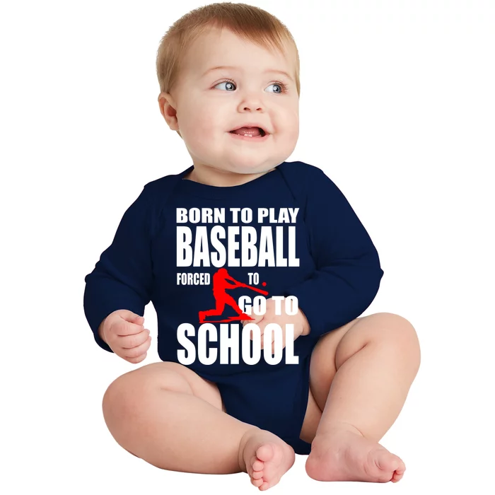 Born To Play Baseball Forced To Go To School Gift Cool Gift Baby Long Sleeve Bodysuit