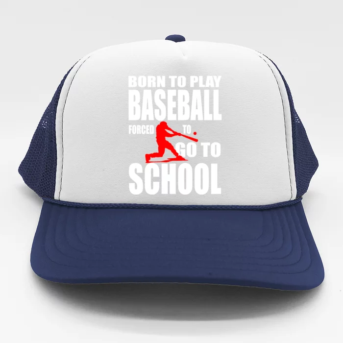 Born To Play Baseball Forced To Go To School Gift Cool Gift Trucker Hat