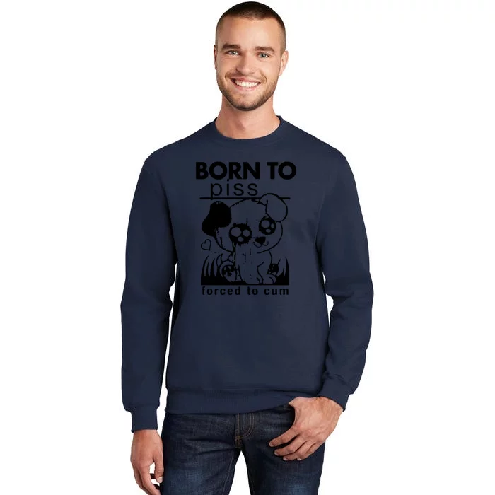 Born To Piss Forced To Cum Funny Dog Tall Sweatshirt