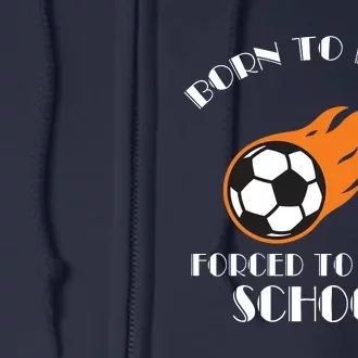 Born To Play Soccer Forced To Go To School Soccer Coach Gift Full Zip Hoodie