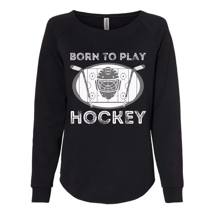 Born To Play Hockey Funny Ice Hockey Player Gift Womens California Wash Sweatshirt